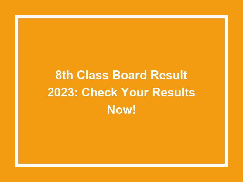 8Th Class Board Result 2023 Check Your Results Now! University