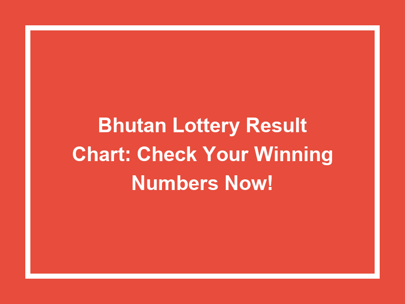 Bhutan Lottery Result Chart Check Your Winning Numbers Now