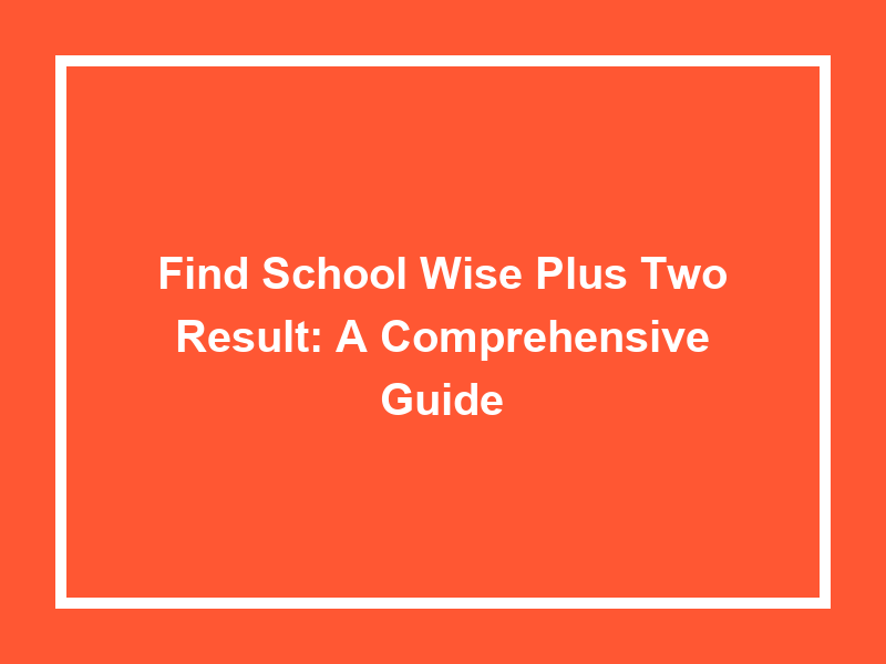Find School Wise Plus Two Result A Comprehensive Guide Results of