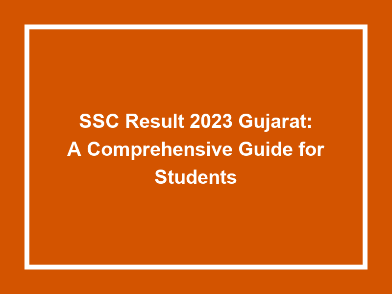 Ssc Result 2023 Gujarat A Comprehensive Guide For Students
