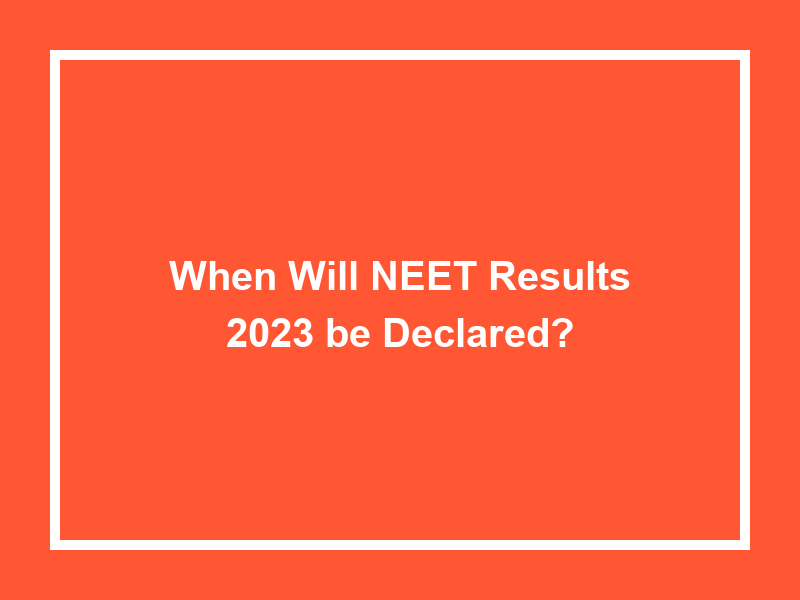 When Will Neet Results 2023 Be Declared? - University Result Today