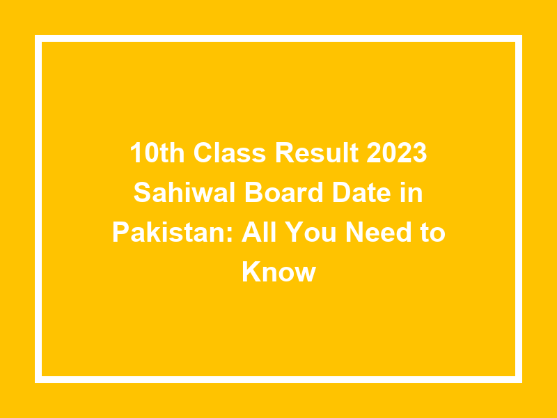 10Th Class Result 2023 Sahiwal Board Date In Pakistan All You Need To