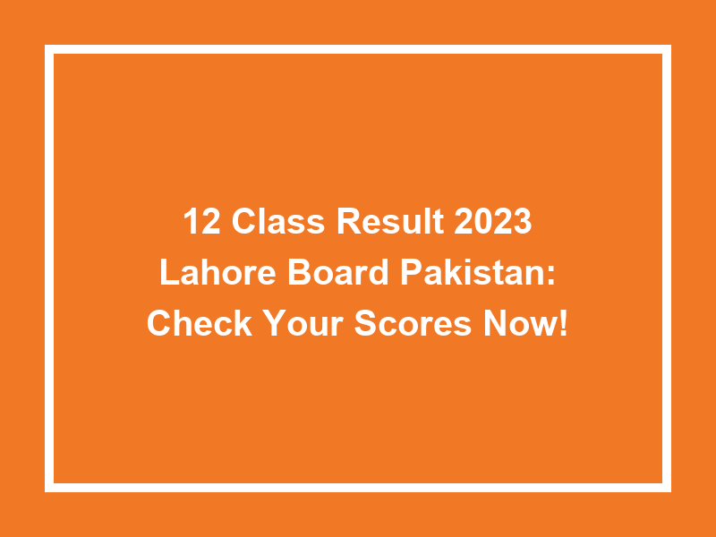 12 Class Result 2023 Lahore Board Pakistan Check Your Scores Now