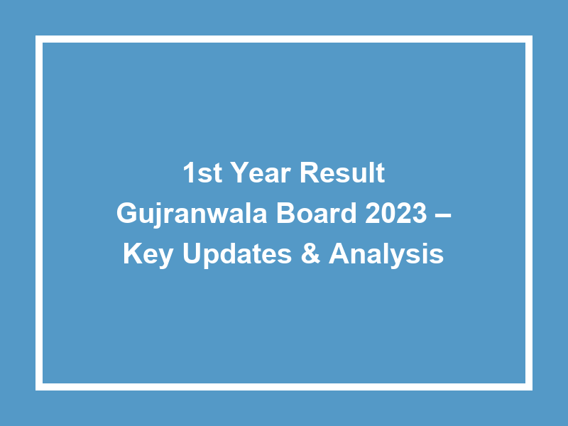 1St Year Result Gujranwala Board 2023 Key Updates & Analysis