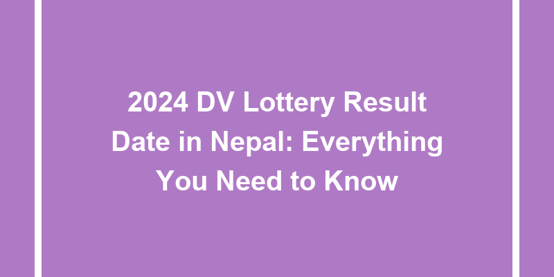 2024 Dv Lottery Result Date In Nepal Everything You Need To Know   2024 Dv Lottery Result Date Nepal 1693586300 800x400 