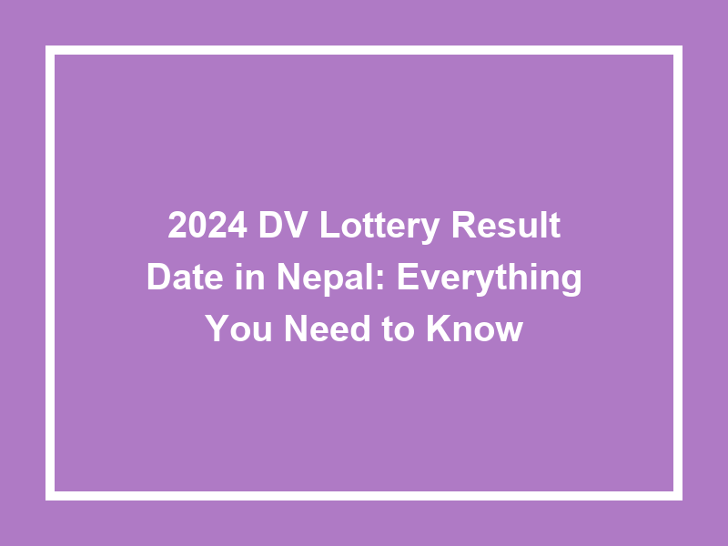 2024 Dv Lottery Result Date In Nepal Everything You Need To Know