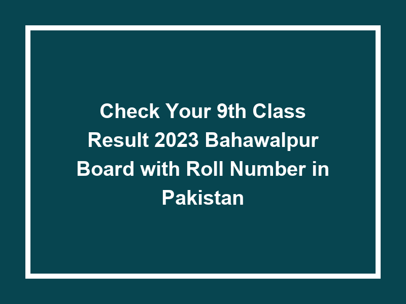 Check Your 9Th Class Result 2023 Bahawalpur Board With Roll Number In