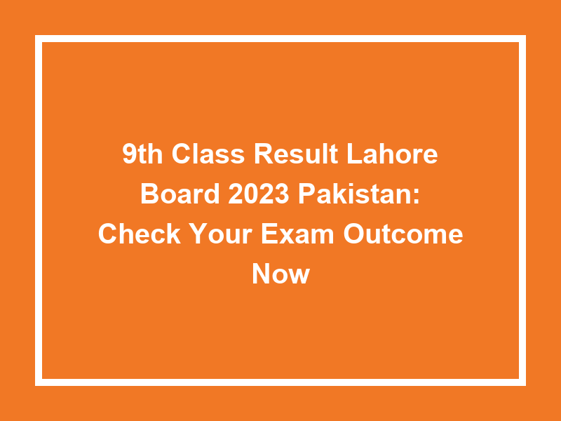 9Th Class Result Lahore Board 2023 Pakistan Check Your Exam