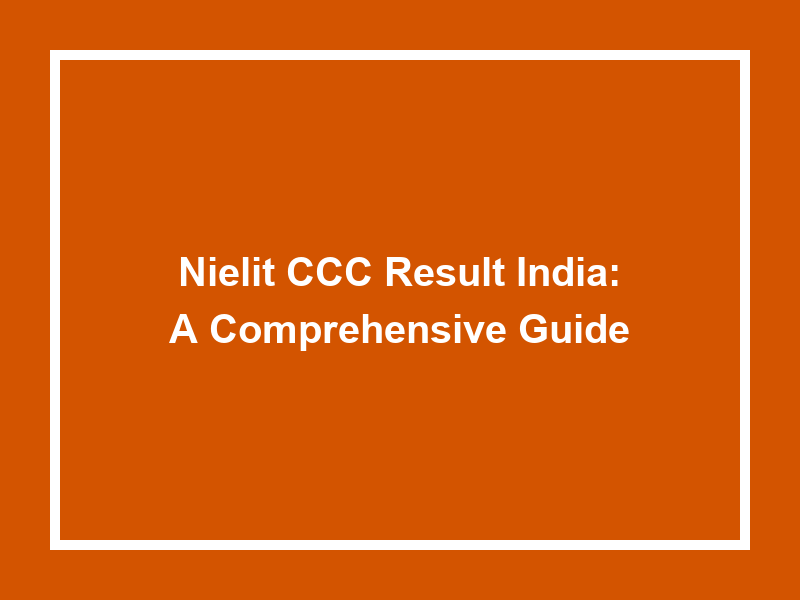 Nielit Ccc Result India A Comprehensive Guide University Result Today