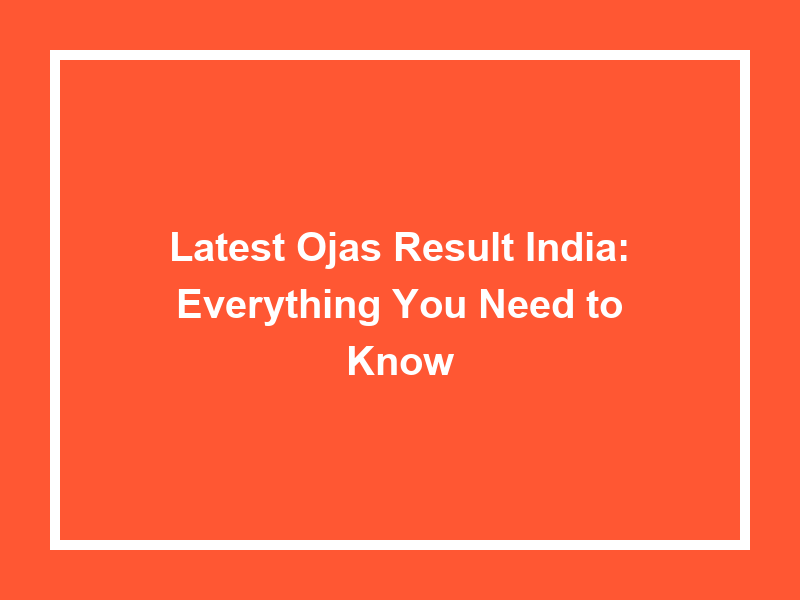 Latest Ojas Result India Everything You Need To Know University