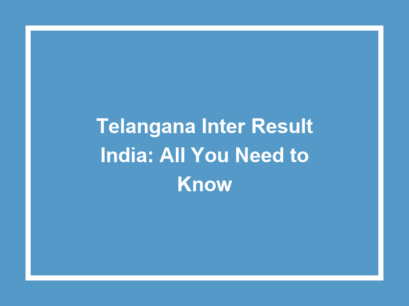 Telangana Inter Result India All You Need To Know University Result