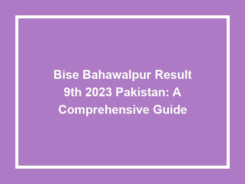 Bise Bahawalpur Result 9Th 2025 Pakistan A Comprehensive Guide