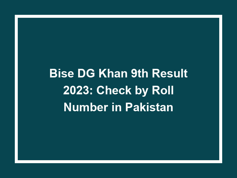 Bise Dg Khan 9Th Result 2023 Check By Roll Number In Pakistan