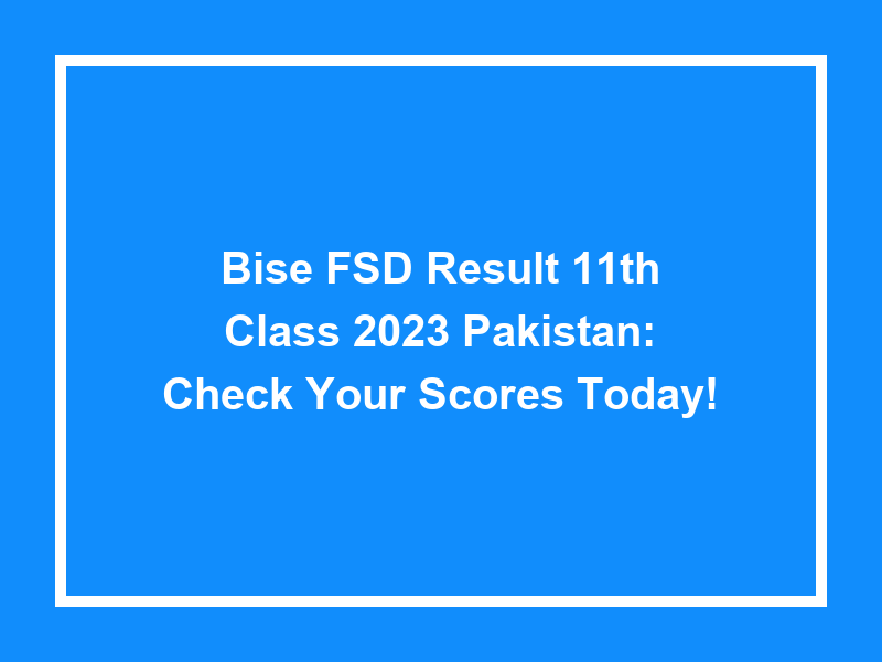 Bise Fsd Result 11Th Class 2023 Pakistan Check Your Scores Today