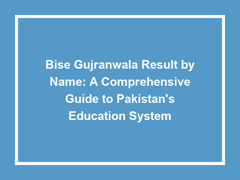 Bise Gujranwala Result By Name A Comprehensive Guide To Pakistan'S