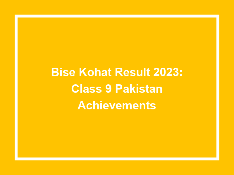 Bise Kohat Result 2025 Class 9 Pakistan Achievements University