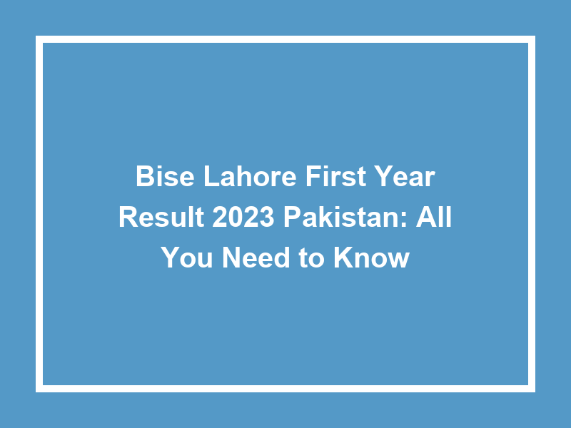 Bise Lahore First Year Result 2023 Pakistan All You Need To Know