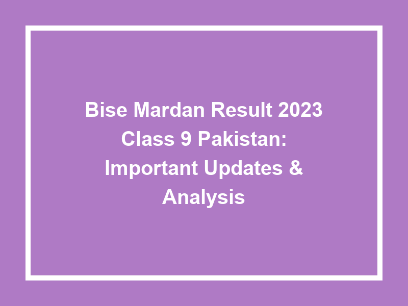 Bise Mardan Result 2023 Class 9 Pakistan Important Updates & Analysis