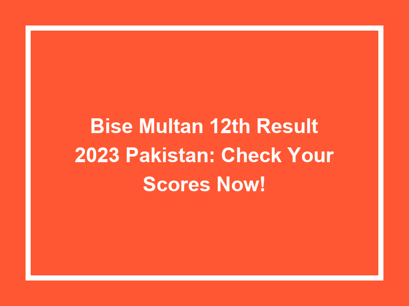 Bise Multan 12Th Result 2023 Pakistan Check Your Scores Now