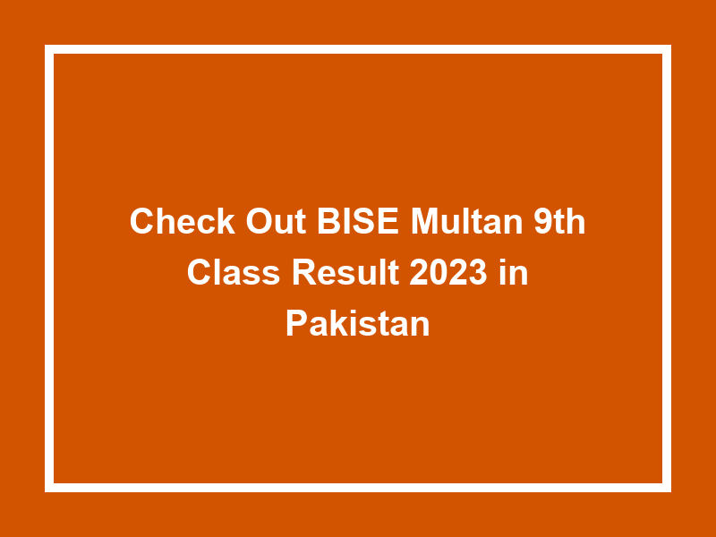 Check Out Bise Multan 9Th Class Result 2023 In Pakistan University