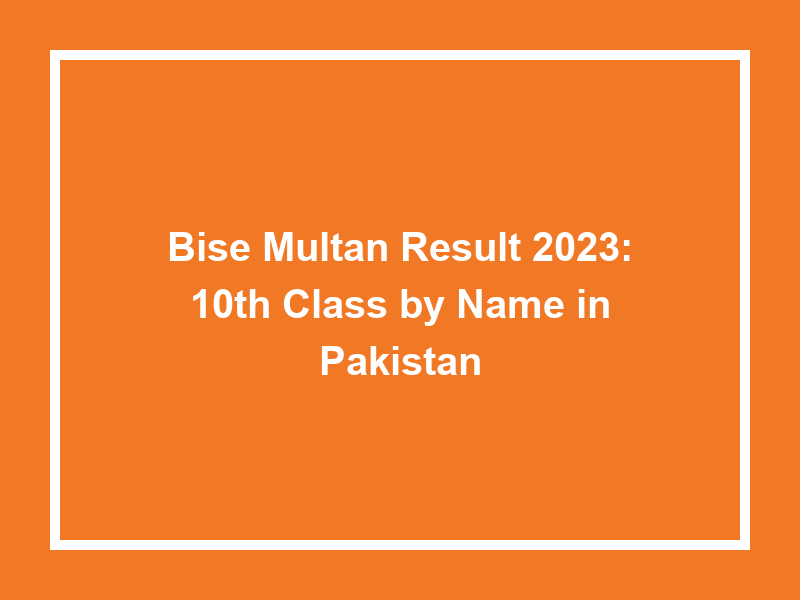 Bise Multan Result 2023 10Th Class By Name In Pakistan University