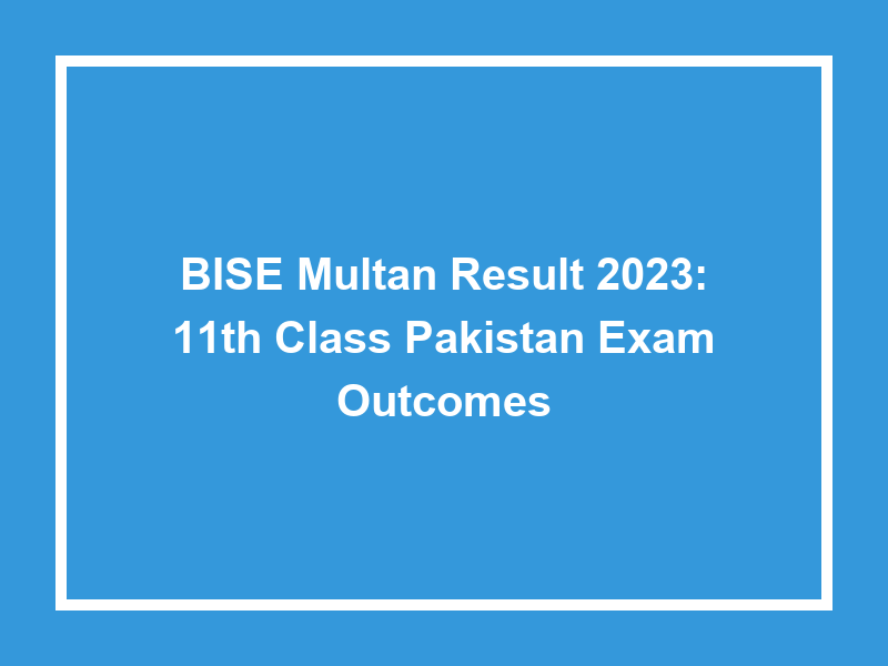 Bise Multan Result 2023 11Th Class Pakistan Exam University