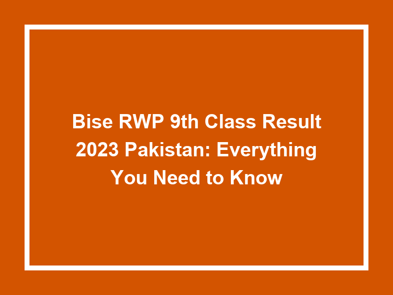 Bise Rwp 9Th Class Result 2023 Pakistan Everything You Need To Know