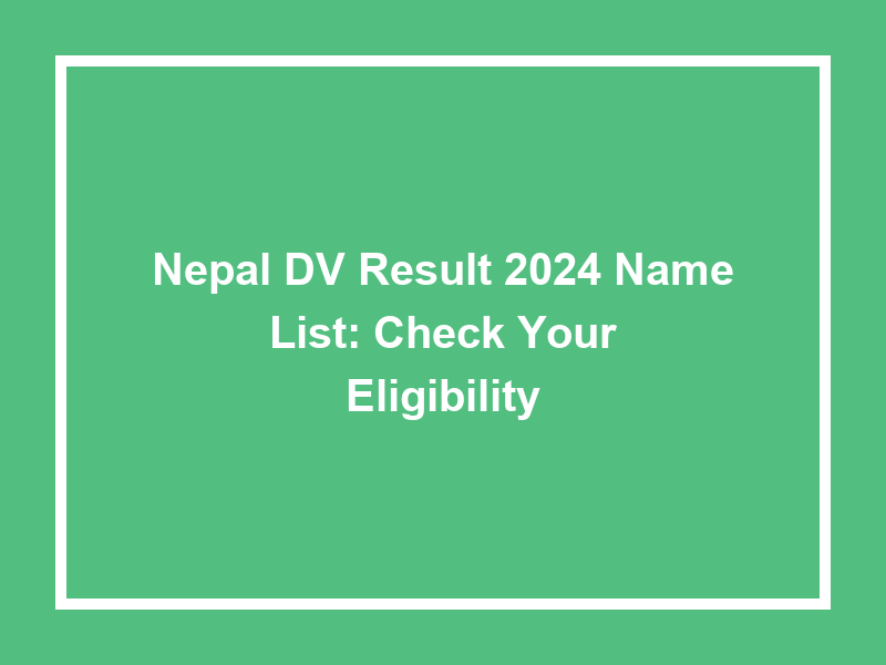 Nepal Dv Result 2024 Name List Check Your Eligibility University
