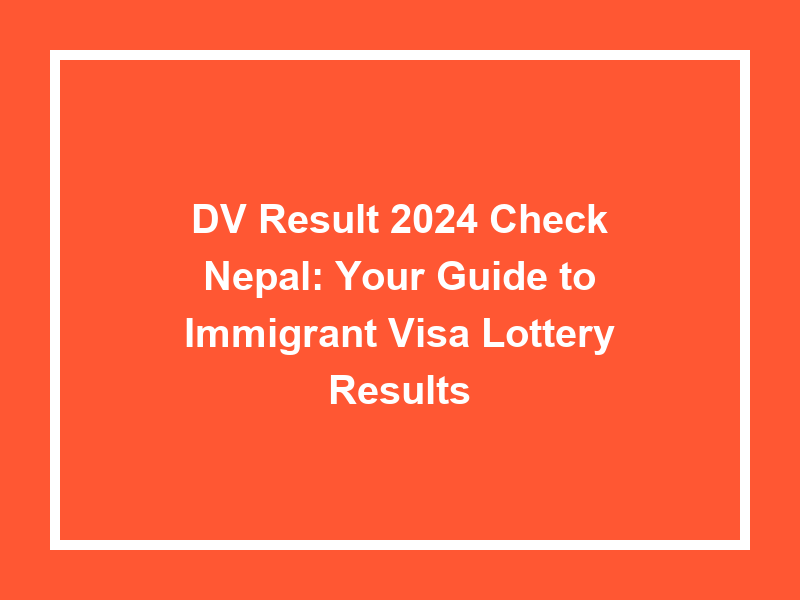 Dv Result 2024 Check Nepal Your Guide To Immigrant Visa Lottery