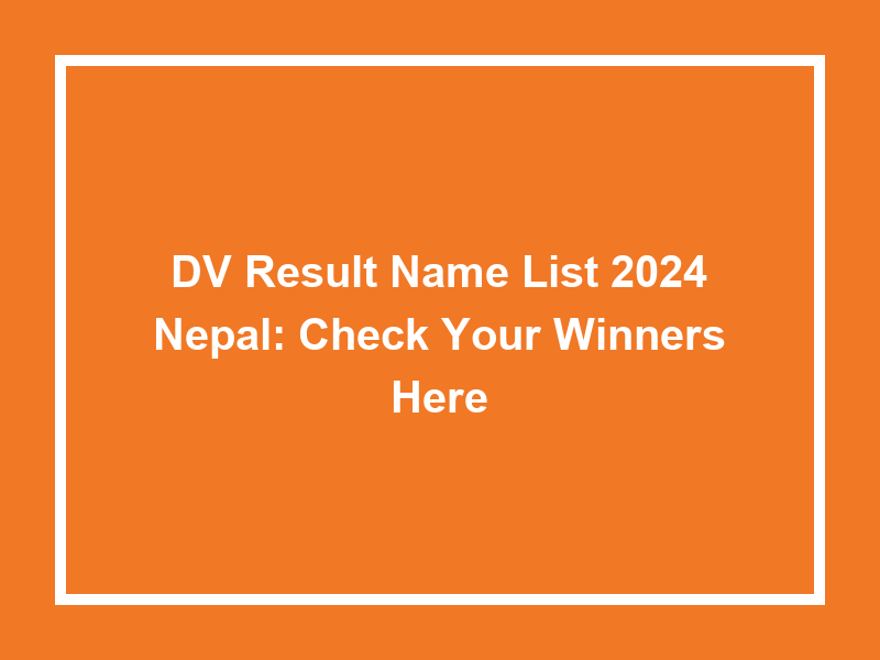 Dv Result Name List 2024 Nepal Check Your Winners Here University