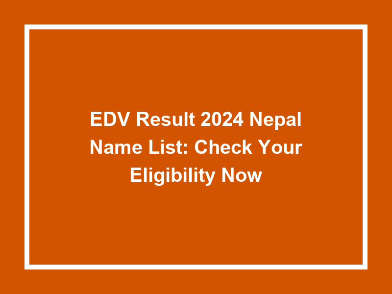 Edv Result 2024 Nepal Name List Check Your Eligibility Now