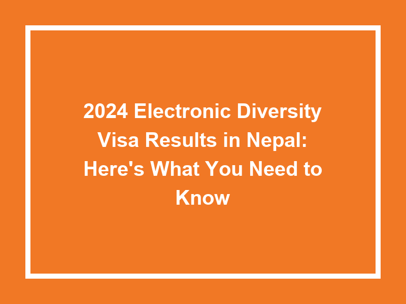 2024 Electronic Diversity Visa Results In Nepal Here'S What You Need