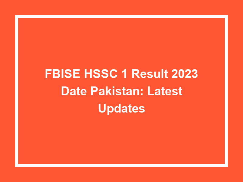 Fbise Hssc 1 Result 2023 Date Pakistan Latest Updates University