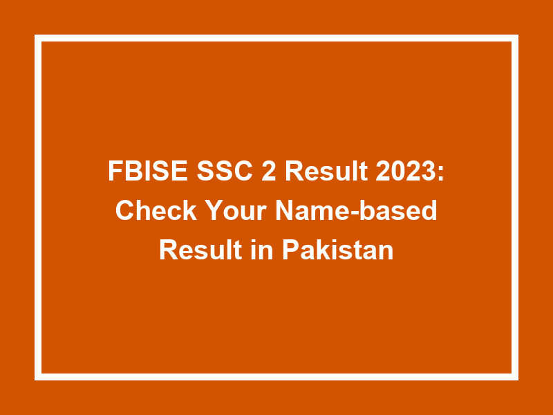 Fbise Ssc 2 Result 2023 Check Your NameBased Result In Pakistan