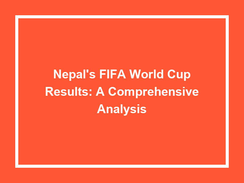 Nepal'S Fifa World Cup Results A Comprehensive Analysis University