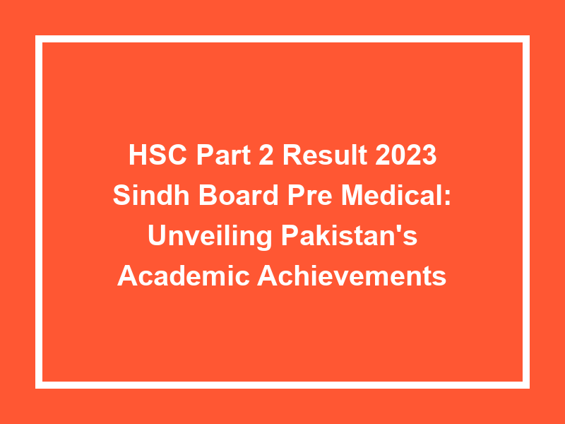 Hsc Part 2 Result 2023 Sindh Board Pre Medical Unveiling Pakistans