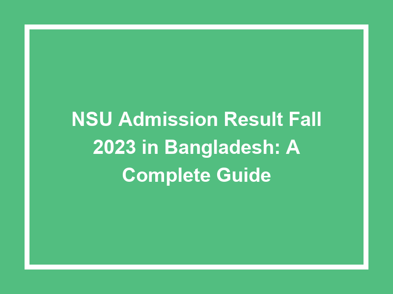 Nsu Admission Result Fall 2023 In Bangladesh A Complete Guide