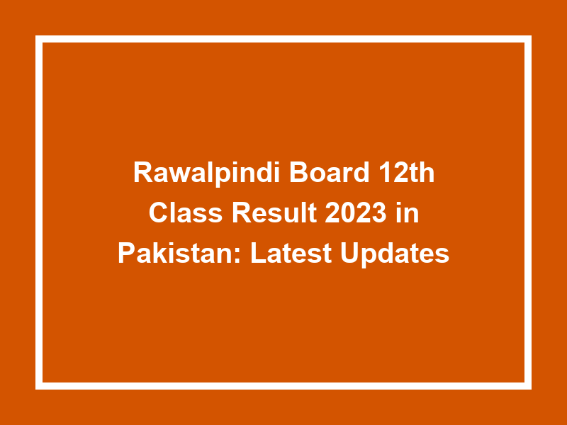 Rawalpindi Board 12Th Class Result 2023 In Pakistan Latest Updates