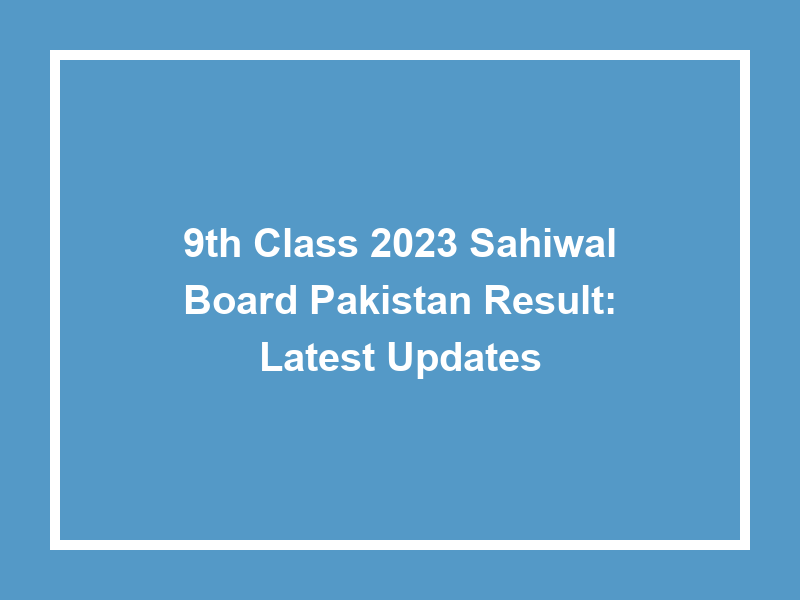 9Th Class 2023 Sahiwal Board Pakistan Result Latest Updates