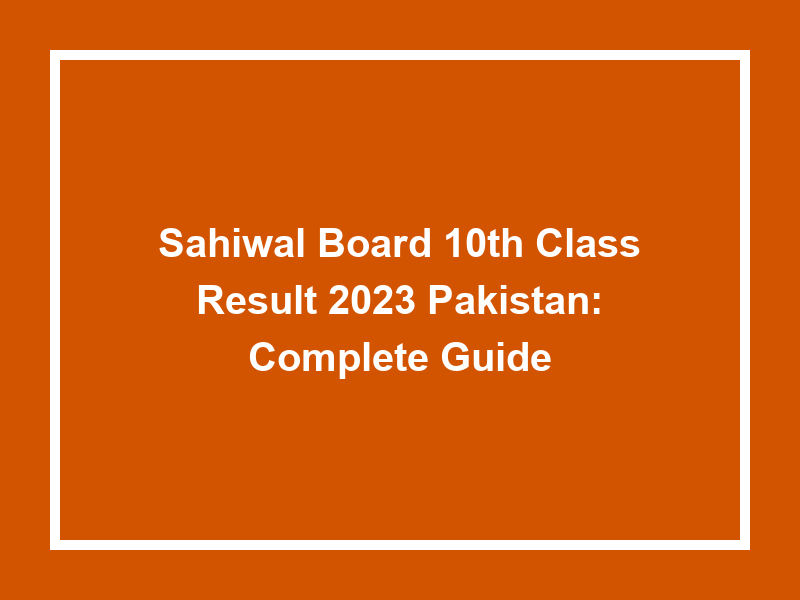 Sahiwal Board 10Th Class Result 2023 Pakistan Complete Guide