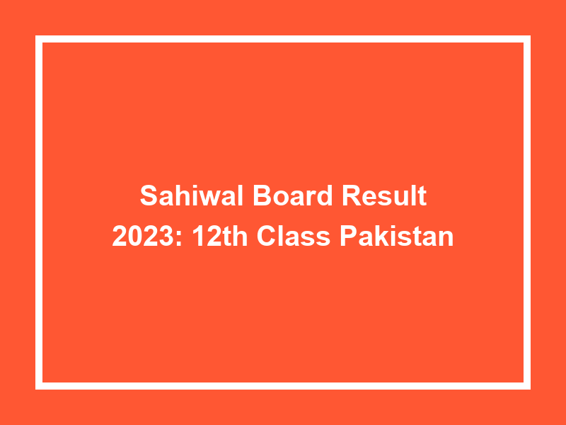 Sahiwal Board Result 2023 12Th Class Pakistan University Result Today